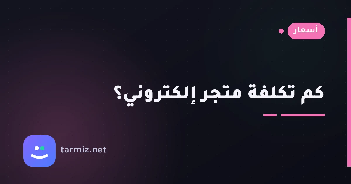 كم تكلفة متجر إلكتروني؟ دليل التكاليف الكامل